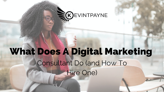 What Does A Digital Marketing Consultant Do (and How To Hire One)